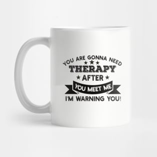 You are gonna need therapy after you meet me physical culture Mug